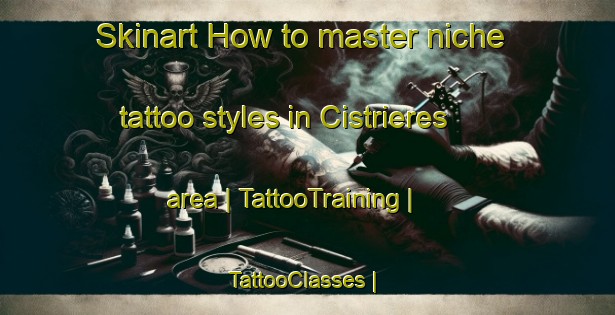 Skinart How to master niche tattoo styles in Cistrieres area | TattooTraining | TattooClasses | SkinartTraining-France